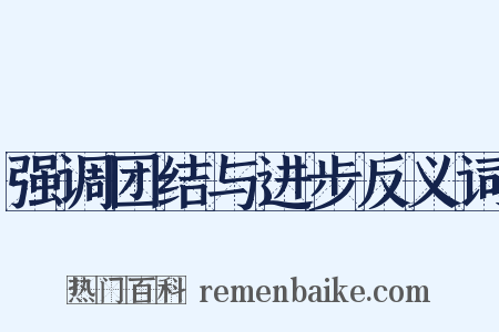 强调团结与进步反义词是什么意思的图片